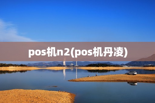 pos机n2(pos机丹凌)