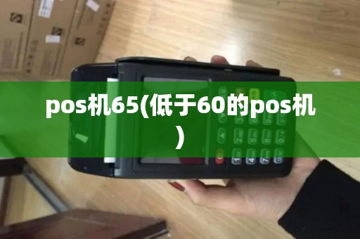 pos机65(低于60的pos机)