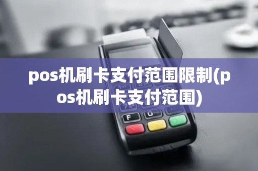 pos机刷卡支付范围限制(pos机刷卡支付范围)