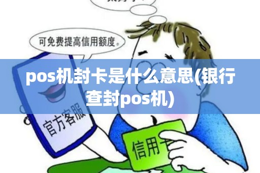 pos机封卡是什么意思(银行查封pos机)