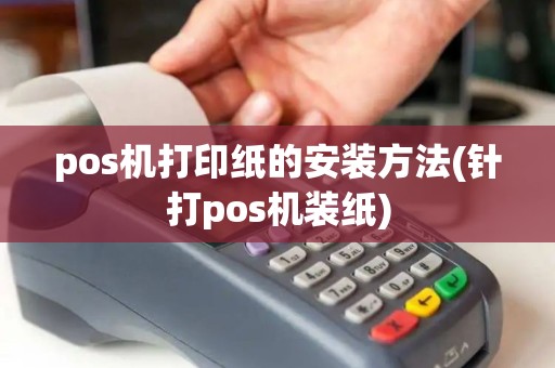 pos机打印纸的安装方法(针打pos机装纸)