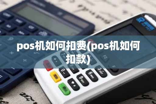 pos机如何扣费(pos机如何扣款)