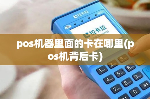 pos机器里面的卡在哪里(pos机背后卡)