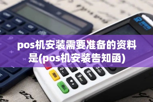 pos机安装需要准备的资料是(pos机安装告知函)