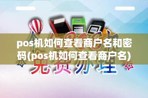 pos机如何查看商户名和密码(pos机如何查看商户名)