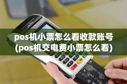 pos机小票怎么看收款账号(pos机交电费小票怎么看)