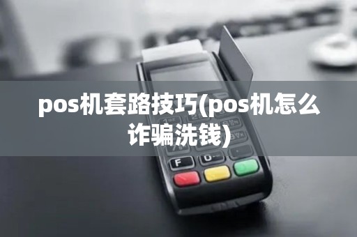 pos机套路技巧(pos机怎么诈骗洗钱)