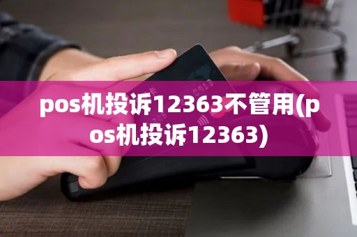 pos机投诉12363不管用(pos机投诉12363)