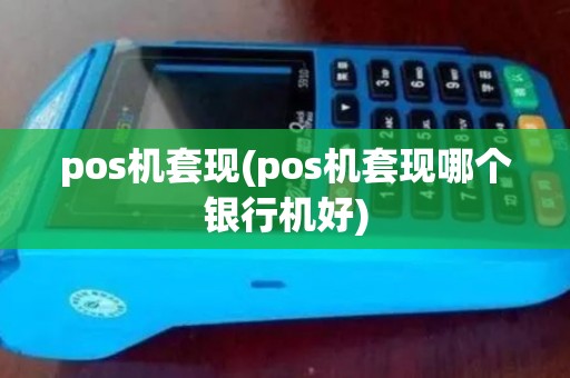 pos机套现(pos机套现哪个银行机好)