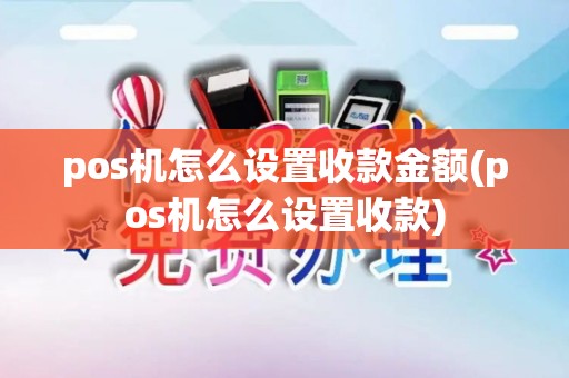 pos机怎么设置收款金额(pos机怎么设置收款)