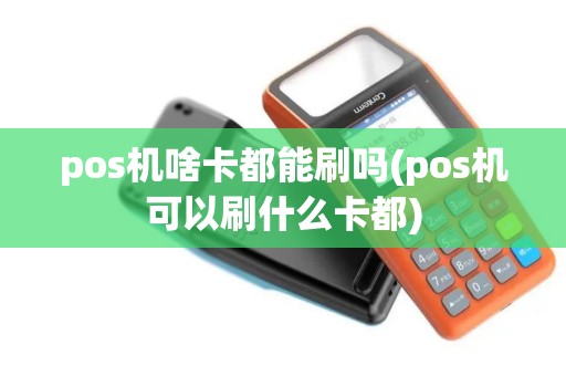 pos机啥卡都能刷吗(pos机可以刷什么卡都)