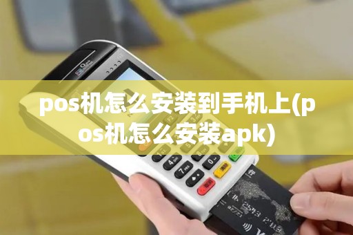 pos机怎么安装到手机上(pos机怎么安装apk)