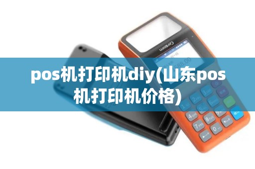 pos机打印机diy(山东pos机打印机价格)