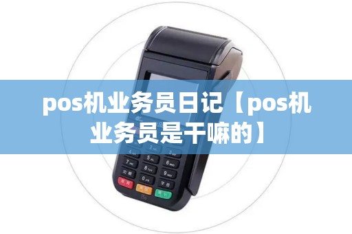 pos机业务员日记【pos机业务员是干嘛的】