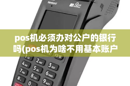 pos机必须办对公户的银行吗(pos机为啥不用基本账户) pos机必须办对公户的银行吗(pos机为啥不用基本账户)