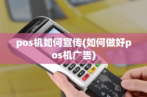 pos机如何宣传(如何做好pos机广告)