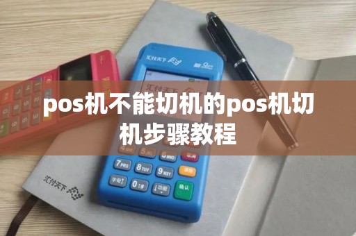 pos机不能切机的pos机切机步骤教程