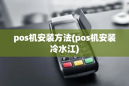pos机安装方法(pos机安装冷水江)
