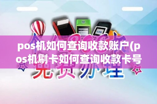 pos机如何查询收款账户(pos机刷卡如何查询收款卡号)