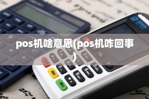 pos机啥意思(pos机咋回事)