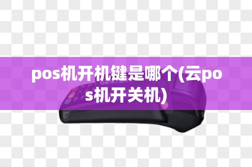 pos机开机键是哪个(云pos机开关机)
