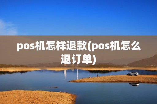 pos机怎样退款(pos机怎么退订单)