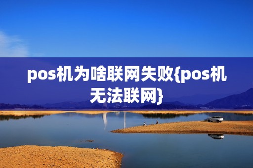 pos机为啥联网失败{pos机无法联网}