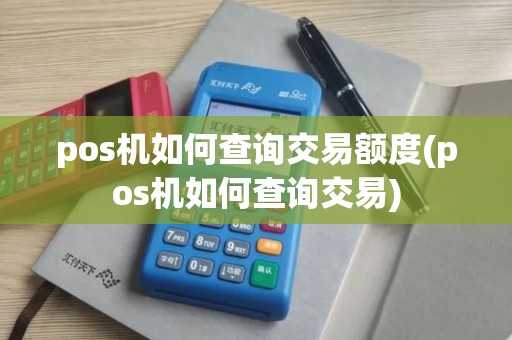 pos机如何查询交易额度(pos机如何查询交易)