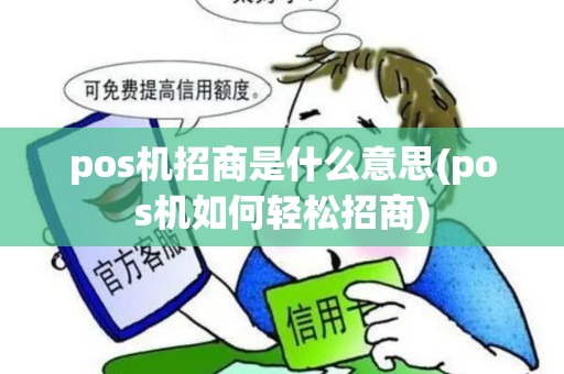 pos机招商是什么意思(pos机如何轻松招商)