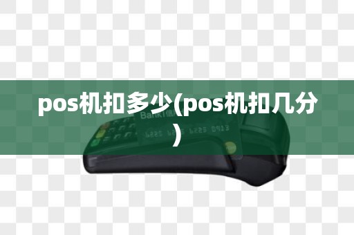 pos机扣多少(pos机扣几分)