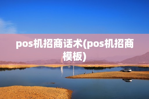 pos机招商话术(pos机招商模板)