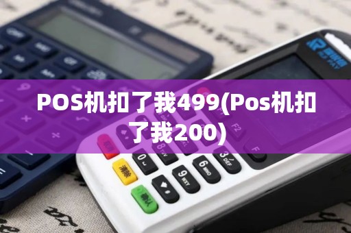 POS机扣了我499(Pos机扣了我200)