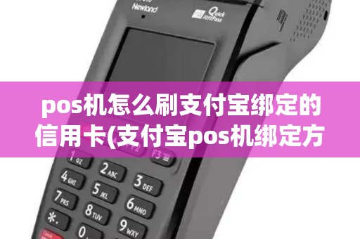 pos机怎么刷支付宝绑定的信用卡(支付宝pos机绑定方法)
