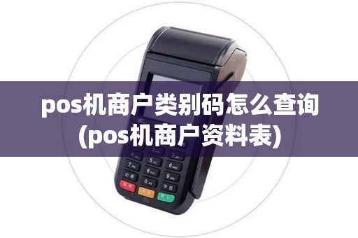 pos机商户类别码怎么查询(pos机商户资料表)