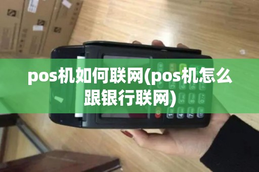 pos机如何联网(pos机怎么跟银行联网)