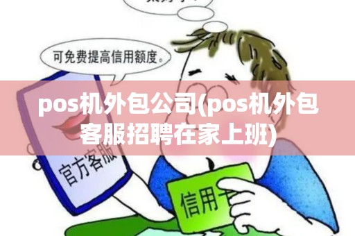 pos机外包公司(pos机外包客服招聘在家上班)