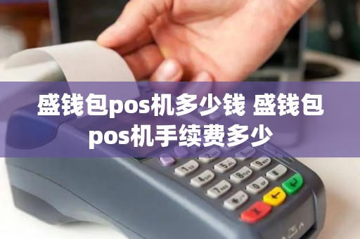 盛钱包pos机多少钱 盛钱包pos机手续费多少