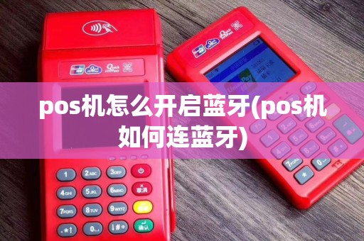 pos机怎么开启蓝牙(pos机如何连蓝牙)