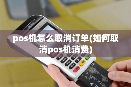 pos机怎么取消订单(如何取消pos机消费)