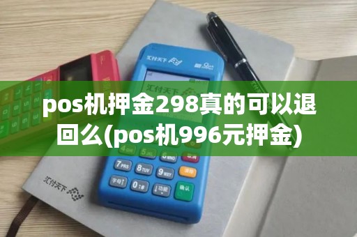 pos机押金298真的可以退回么(pos机996元押金)