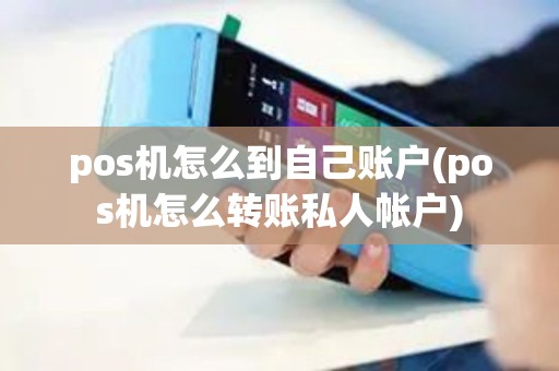 pos机怎么到自己账户(pos机怎么转账私人帐户)