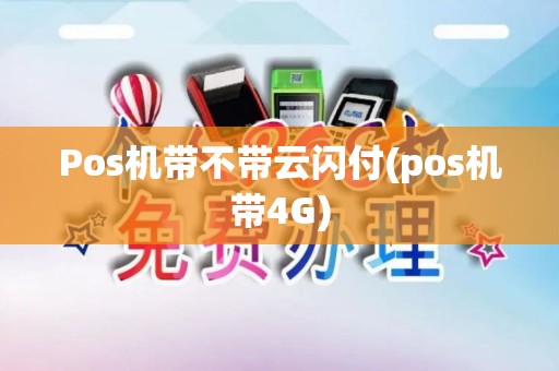 Pos机带不带云闪付(pos机带4G)