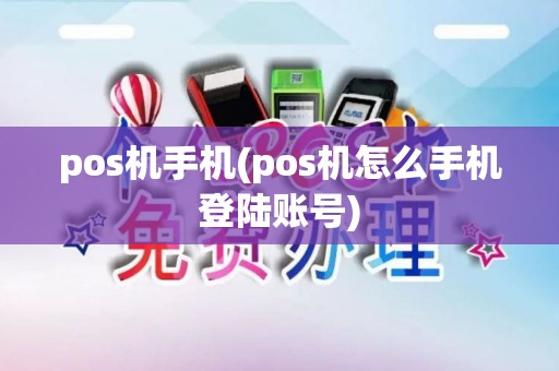 pos机手机(pos机怎么手机登陆账号)