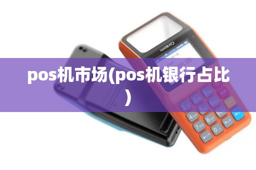 pos机市场(pos机银行占比)