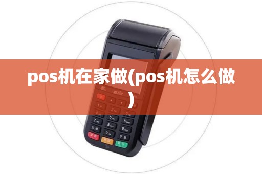 pos机在家做(pos机怎么做)