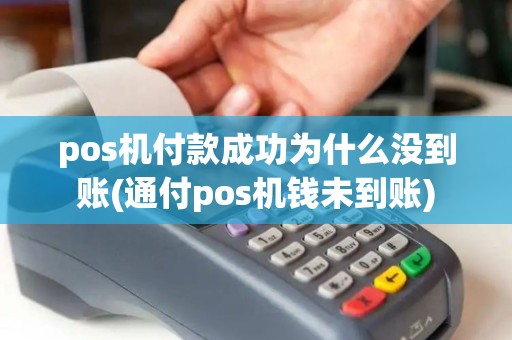 pos机付款成功为什么没到账(通付pos机钱未到账)