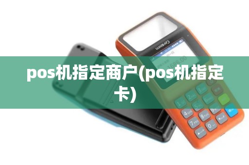 pos机指定商户(pos机指定卡)