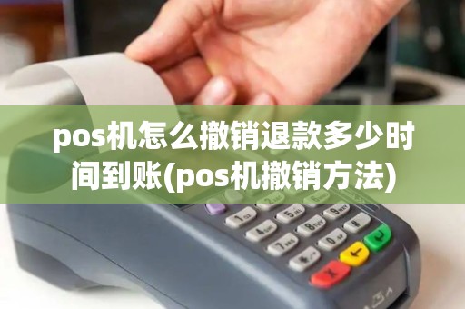 pos机怎么撤销退款多少时间到账(pos机撤销方法)