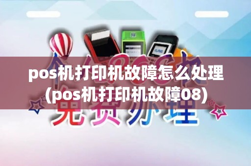 pos机打印机故障怎么处理(pos机打印机故障08)