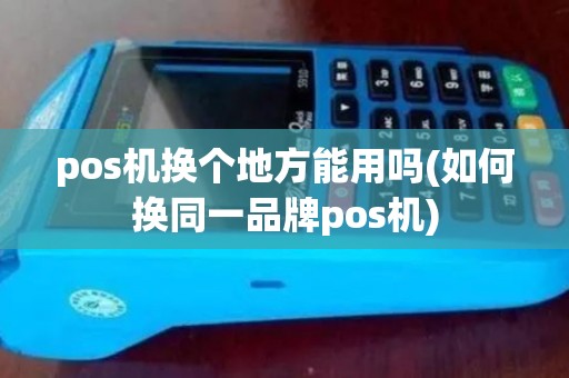 pos机换个地方能用吗(如何换同一品牌pos机)